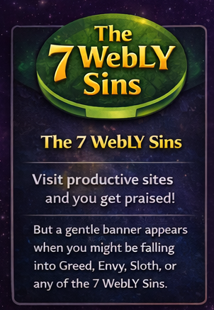 The 7 WebLY Sins — Visit productive sites and you get praised! A gentle banner appears when you might be falling into Greed, Envy, Sloth, or any of the 7 WebLY Sins.